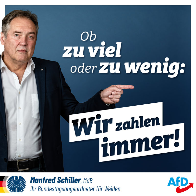 Manfred Schiller, MdB: Ob zu viel oder zu wenig: Wir zahlen immer!