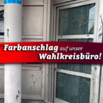 Farbanschlag auf unser Wahlkreisbüro in Weiden!